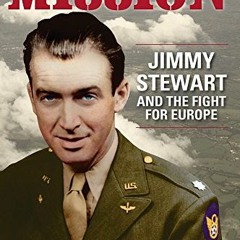 ACCESS EBOOK 💓 Mission: Jimmy Stewart and the Fight for Europe by  Robert Matzen &