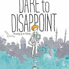 free EBOOK 🗃️ Dare to Disappoint: Growing Up in Turkey by Ozge Samanci EBOOK EPUB KI
