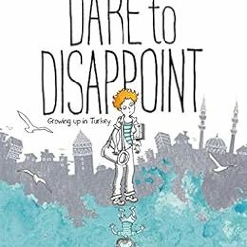 [Read] PDF EBOOK EPUB KINDLE Dare to Disappoint: Growing Up in Turkey by Ozge Samanci 💔