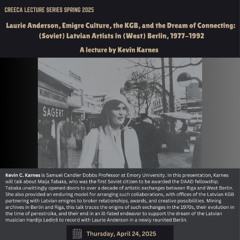 Laurie Anderson, Emigre Culture, the KGB, and the Dream of Connecting: (Soviet) Latvian Artists in (West) Berlin, 1977-1992