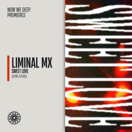 NWD PREMIERE | Liminal MX - Sweet Love [Ritmo Futuro]