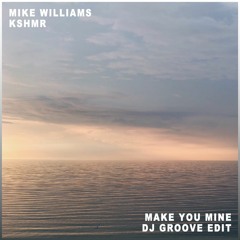 Mike Williams & KSHMR - Make You Mine (DJ Groove Edit)