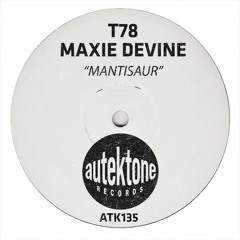 ATK135 - T78, Maxie Devine "Mantisaur" (Original Mix)(Preview)(Autektone Records)(Out Now)