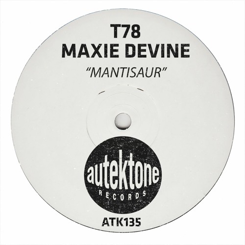 ATK135 - T78, Maxie Devine "Mantisaur" (Original Mix)(Preview)(Autektone Records)(Out Now)