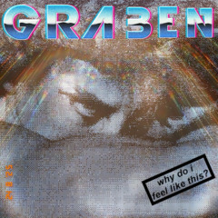 Graben - Why do i feel like this?