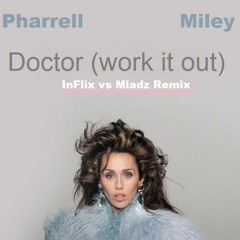 Pharrell Williams & Miley Cyrus - Doctor (Work It Out) (InFlix vs Mladz Remix)