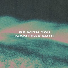 Be With You (Camtrao Edit)