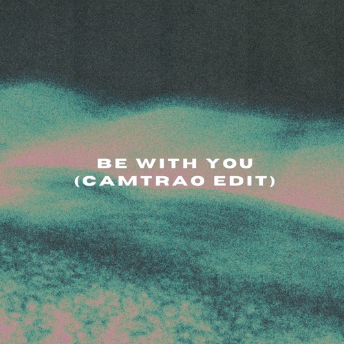 Be With You (Camtrao Edit)