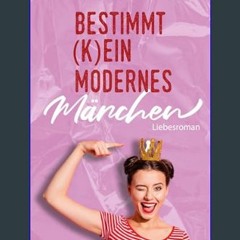 Read eBook [PDF] ⚡ Bestimmt (k)ein modernes Märchen | Romantik, Humor und große Gefühle (German Ed