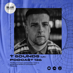 Blur Podcasts 126 - T Sounds (UK)