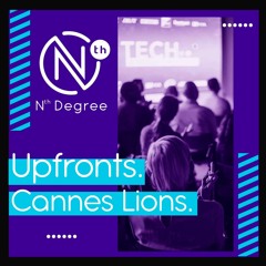 Nth Degree - Upfronts & Cannes Lions