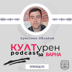 еп. 03| Християн Облаков в “КУЛТурен podcast за Варна”