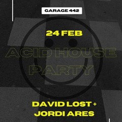 JORDI ARES + DAVID LOST- ACID HOUSE PARTY (Garage 442 BCN. 24/2/23)