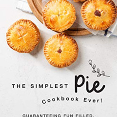[READ] EPUB 📁 The Simplest Pie Cookbook Ever!: Guaranteeing Fun Filled, Exciting and