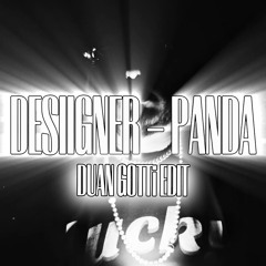 DESIIGNER - PANDA (DUAN GOTTi EDIT)