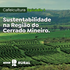 Sustentabilidade na Região do Cerrado Mineiro – Episódio 1 - Cafeicultura