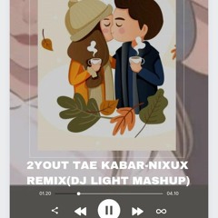 2YOUT TAE KABAR-NIXUX REMIX  (DJ LIGHT MASHUP)