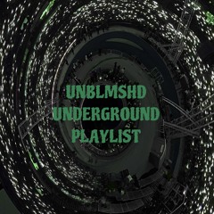Unblmshd Underground Playlist