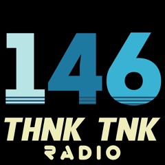Episode #146: THNK TNK Radio