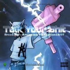 Talk Ur Shi(ft Brozeigh ,Amjayzee & Lil Action16/07)