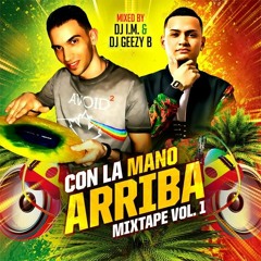 CON LA MANO ARRIBA MIXTAPE VOL. 1 MIXED BY DJ I.M. & DJ GEEZY B
