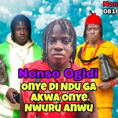 Nonso Ogidi - Onye di ndu ga akwa onye nwuru anwu.mp3