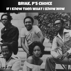 BRIAK, P'S CHOICE - IF I KNEW THEN WHAT I KNOW NOW ** PREVIEW **