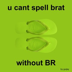 u cant spell brat without BR