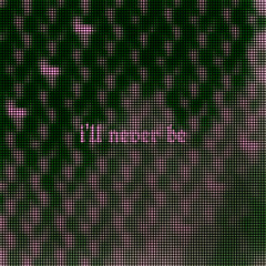 i'll never be