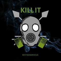 WHYSOSERIOUS - KILL IT