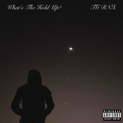 WHATS THE HOLD UP?