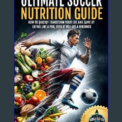 [PDF READ ONLINE] ⚡ THE ULTIMATE SOCCER NUTRITION GUIDE: HOW TO QUICKLY TRANSFORM YOUR LIFE AND GA