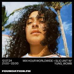 FOUNDATION FM // Mix Hour Worldwide + SLIC Unit w/ yung_womb // JULY 2024