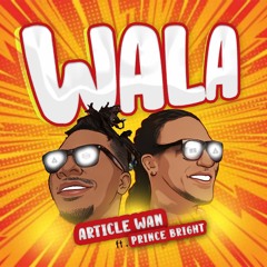 Article Wan Ft Prince Bright - WALA (Prod.By Article Wan)