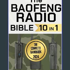 PDF ❤ THE BAOFENG RADIO BIBLE: [10 IN 1] Comprehensive Guide to Master Your Baofeng Radio. Detaile