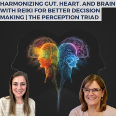 Harmonizing Gut, Heart, and Brain with Reiki for Better Decision Making | The Perception Triad