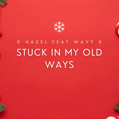 STUCK IN MY OLD WAYS D HAZEL FEAT WAVY K