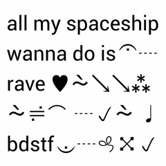 All my spaceship wanna do is rave