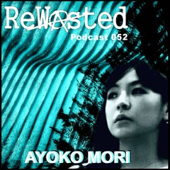 ReWasted Podcast 52 - Ayako Mori | 147BPM