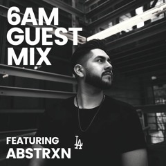 6AM Guest Mix: Abstrxn