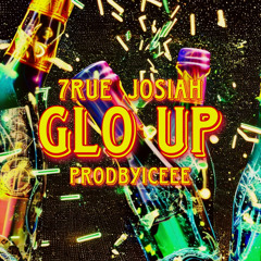 7RUE & JOSIAH - GLO UP -(PROD. ICEEE)