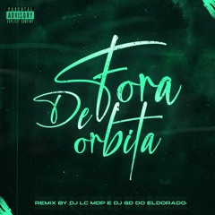 FORA DE ORBITA (REMIX) - DJ'S GD DO ELDORADO E LC MDP - (FEAT.MC K9)