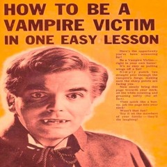 episode 263 : How To Become A Vampire Victim In One Easy Lesson