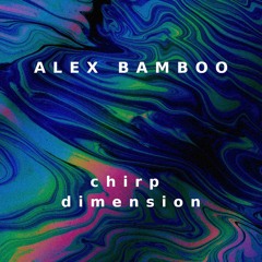 Alex Bamboo - Chirp Dimension