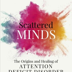 Ebook Dowload Scattered Minds: The Origins and Healing of Attention Deficit