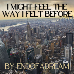 I might feel the way I felt before