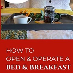 download KINDLE √ How to Open & Operate a Bed & Breakfast: Where You Need to Start by