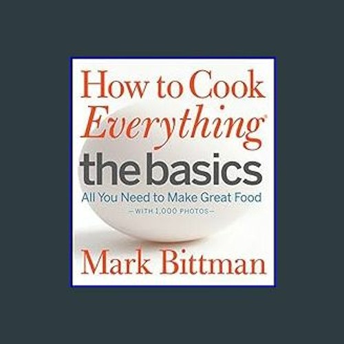 <PDF> ⚡ How to Cook Everything: The Basics: All You Need to Make Great Food--With 1,000 Photos: A