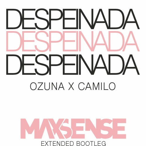 Ozuna X Camilo - Despeinada (MAXSENSE EXTENDED BOOTLEG)