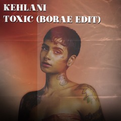 Kehlani - Toxic (Borae Edit)